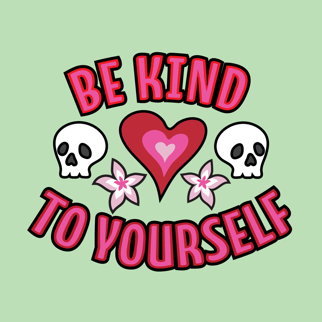 Be Kind to Yourself typography with two skulls, two flowers, and a heart in the center.